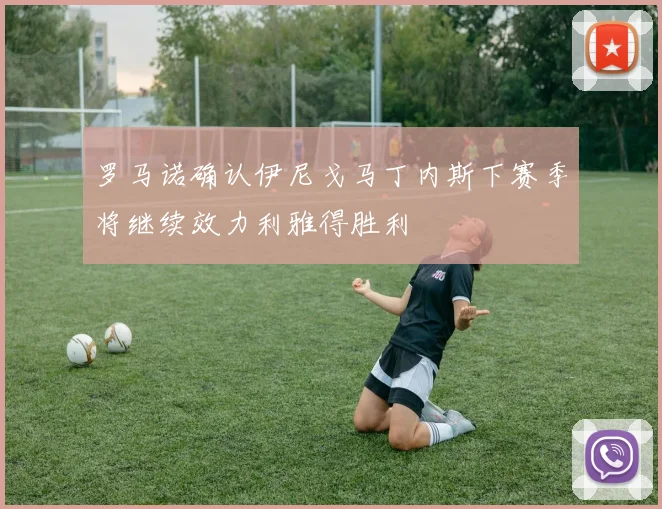 罗马诺确认伊尼戈马丁内斯下赛季将继续效力利雅得胜利