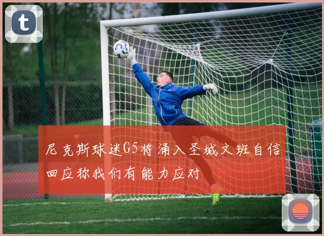 尼克斯球迷G5将涌入圣城文班自信回应称我们有能力应对