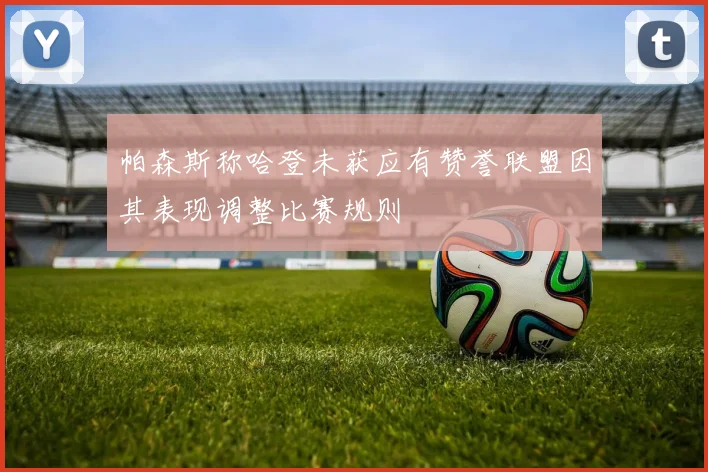 帕森斯称哈登未获应有赞誉联盟因其表现调整比赛规则